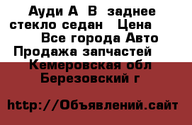 Ауди А4 В5 заднее стекло седан › Цена ­ 2 000 - Все города Авто » Продажа запчастей   . Кемеровская обл.,Березовский г.